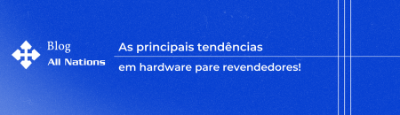 As Principais Tendências em Hardware